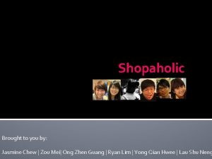 Shopaholic Brought to you by Jasmine Chew Zou