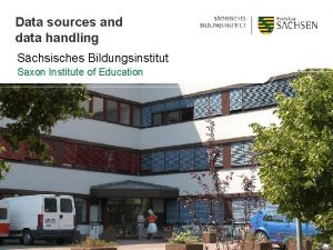 Data sources and data handling Schsisches Bildungsinstitut Saxon