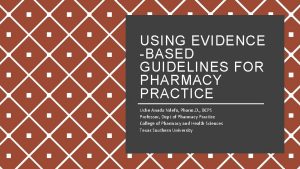 USING EVIDENCE BASED GUIDELINES FOR PHARMACY PRACTICE Uche