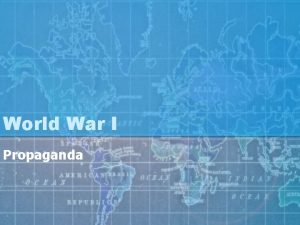 World War I Propaganda World War I Propaganda