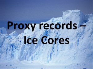 Proxy records Ice Cores What Is a Proxy