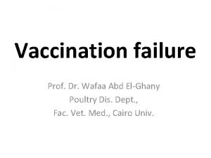 Vaccination failure Prof Dr Wafaa Abd ElGhany Poultry