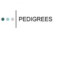 PEDIGREES What is a pedigree chart Chart that