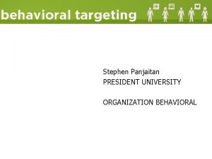 Stephen Panjaitan PRESIDENT UNIVERSITY ORGANIZATION BEHAVIORAL Behavioral targeting
