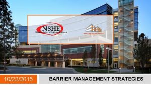 10222015 BARRIER MANAGEMENT STRATEGIES Learning Objectives Understand the