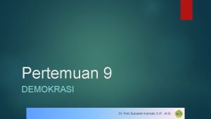 Pertemuan 9 DEMOKRASI Dr Poni Sukaesih Kurniati S