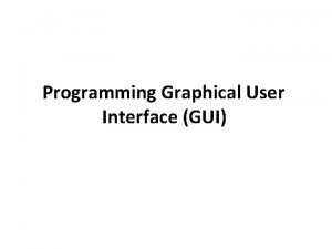 Programming Graphical User Interface GUI Programming GUI with