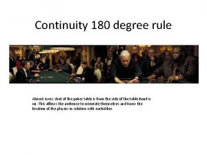 Continuity 180 degree rule Almost every shot of