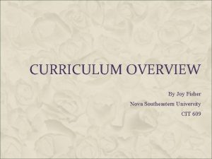 CURRICULUM OVERVIEW By Joy Fisher Nova Southeastern University