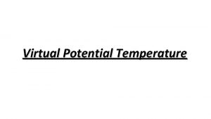 Virtual Potential Temperature Potential temperature The potential temperature