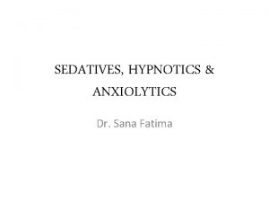 SEDATIVES HYPNOTICS ANXIOLYTICS Dr Sana Fatima AnxietyMost common