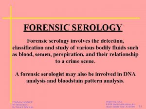 FORENSIC SEROLOGY Forensic serology involves the detection classification
