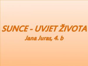 SUNCE UVJET IVOTA Jana Juras 4 b TO