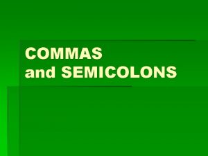 COMMAS and SEMICOLONS COMMAS Rule 1 To avoid