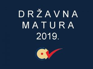 DRAVNA MATURA 2019 ISPITI DRAVNE MATURE OBVEZNI Hrvatski