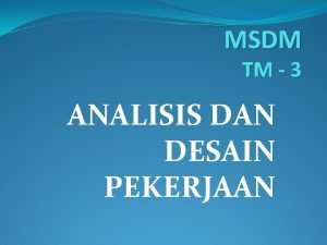 MSDM TM 3 ANALISIS DAN DESAIN PEKERJAAN Pekerjaan