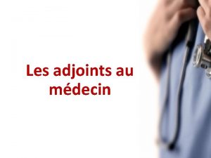 Les adjoints au mdecin Objectifs de lexpos Qui