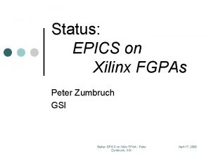 Status EPICS on Xilinx FGPAs Peter Zumbruch GSI