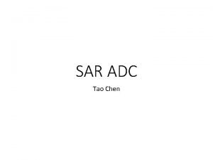 SAR ADC Tao Chen Successiveapproximation Register SAR ADC