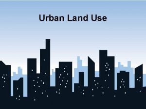 Urban Land Use 6 Major Land Uses 1