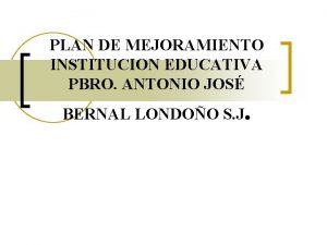 PLAN DE MEJORAMIENTO INSTITUCION EDUCATIVA PBRO ANTONIO JOS