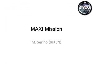 MAXI Mission M Serino RIKEN Outline about MAXI