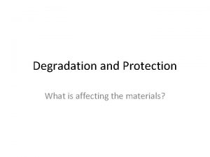 Degradation and Protection What is affecting the materials