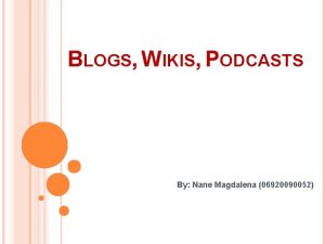 BLOGS WIKIS PODCASTS By Nane Magdalena 06920090052 INTRODUCTION