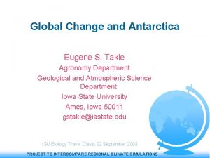 Global Change and Antarctica Eugene S Takle Agronomy