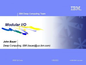 IBM Deep Computing Team Modular IO John Bauer