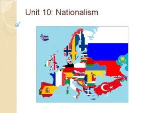 Unit 10 Nationalism Nationalism What is it At