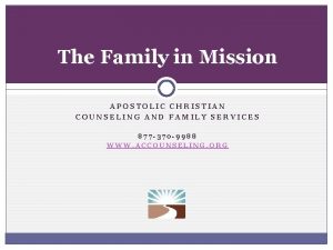 The Family in Mission APOSTOLIC CHRISTIAN COUNSELING AND