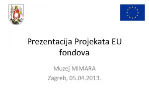 Prezentacija Projekata EU fondova Muzej MIMARA Zagreb 05