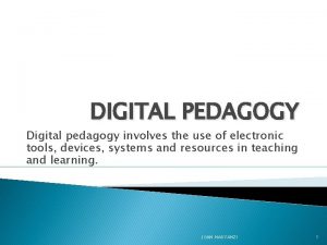 DIGITAL PEDAGOGY Digital pedagogy involves the use of