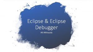 Eclipse Eclipse Debugger Ali Alkhazaly An Update on