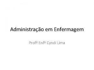 Administrao em Enfermagem Prof Enf Cyndi Lima Introduo