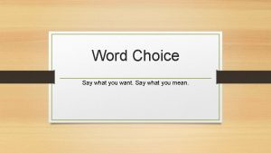 Word Choice Say what you want Say what