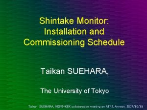 Shintake Monitor Installation and Commissioning Schedule Taikan SUEHARA