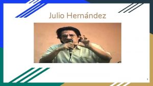 Julio Hernndez 1 Quin es Julio Hernndez Naci