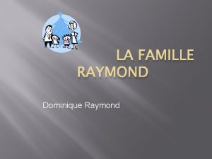 LA FAMILLE RAYMOND Dominique Raymond Cest ma mre