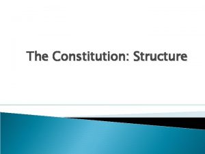 The Constitution Structure Basic Outline Preamble The statement
