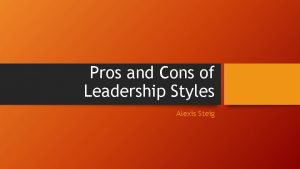 Pros and Cons of Leadership Styles Alexis Steig
