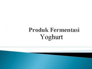 Produk Fermentasi Yoghurt Pengertian Yoghurt atau yogurt adalah