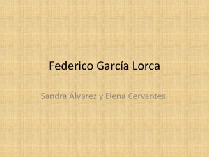 Federico Garca Lorca Sandra lvarez y Elena Cervantes