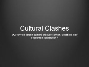 Cultural Clashes EQ Why do certain barriers produce