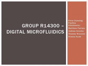 GROUP R 14300 DIGITAL MICROFLUIDICS Peter Dunning Paulina