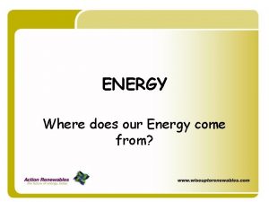 ENERGY Where does our Energy come from Where