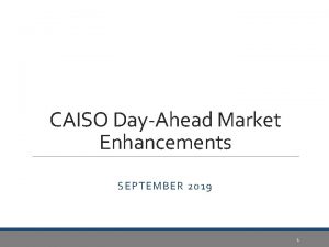 CAISO DayAhead Market Enhancements SEPTEMBER 2019 1 DayAhead