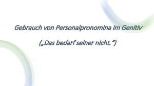 Gebrauch von Personalpronomina im Genitiv Das bedarf seiner