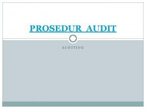 PROSEDUR AUDITING Prosedur Audit Seorang pemeriksa untuk menoptimalkan